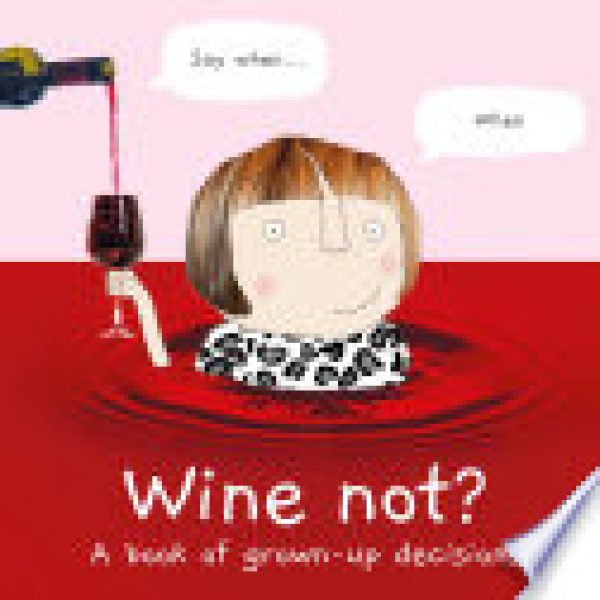 Wine Not? A book of grown up decisions.